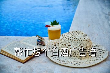 幫忙想個(gè)白酒廣告語