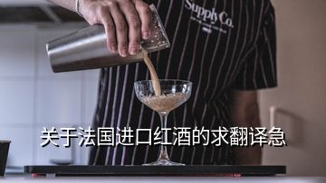 關(guān)于法國進口紅酒的求翻譯急