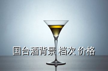 國臺酒背景 檔次 價(jià)格