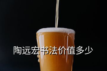 陶遠(yuǎn)宏書法價值多少