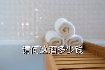 請(qǐng)問這酒多少錢