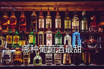 哪種葡萄酒最甜