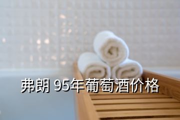 弗朗 95年葡萄酒價(jià)格