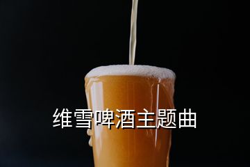 維雪啤酒主題曲