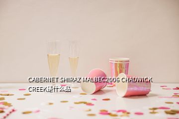 CABERNET SHIRAZ MALBEC2006 CHADWICK CREEK是什么品