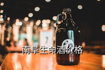 南阜生命酒價(jià)格