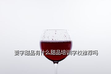 要學(xué)甜品有什么甜品培訓(xùn)學(xué)校推薦嗎