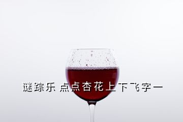  謎 蹤 樂  點(diǎn) 點(diǎn) 杏 花 上 下 飛 字 一