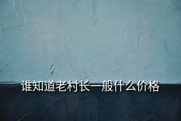 誰知道老村長(zhǎng)一般什么價(jià)格