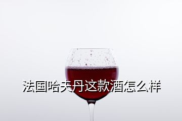 法國(guó)哈夫丹這款酒怎么樣