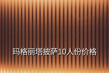 瑪格麗塔披薩10人份價(jià)格