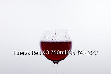 Fuerza Red XO 750ml的價格是多少