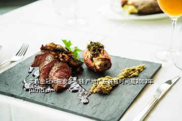 貴族金冠xo能賣多少錢 產(chǎn)地廣東裝瓶時間是2002年 patrician