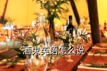 酒鬼英語怎么說