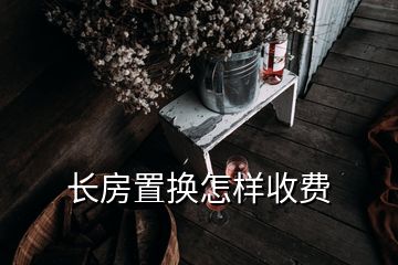 長房置換怎樣收費