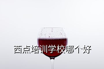 西點(diǎn)培訓(xùn)學(xué)校哪個(gè)好