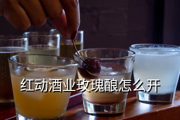 紅動酒業(yè)玫瑰釀怎么開