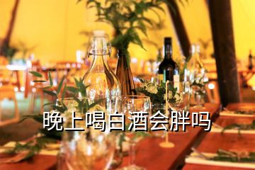 晚上喝白酒會(huì)胖嗎