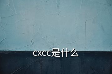 cxcc是什么