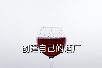 創(chuàng)建自己的酒廠