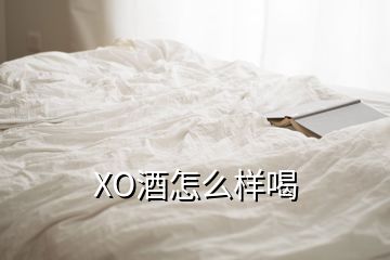 XO酒怎么樣喝