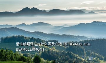 請誰給翻譯這是什么酒及產(chǎn)地JIM BEAM BLACK BEAMCLERMONT