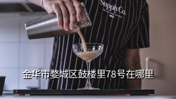 金華市婺城區(qū)鼓樓里78號(hào)在哪里