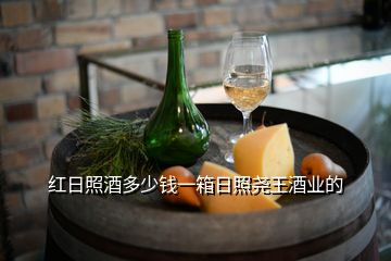 紅日照酒多少錢一箱日照堯王酒業(yè)的