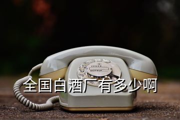 全國(guó)白酒廠有多少啊