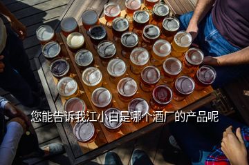 您能告訴我江小白是哪個(gè)酒廠的產(chǎn)品呢