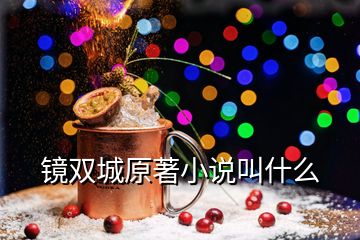 鏡雙城原著小說叫什么