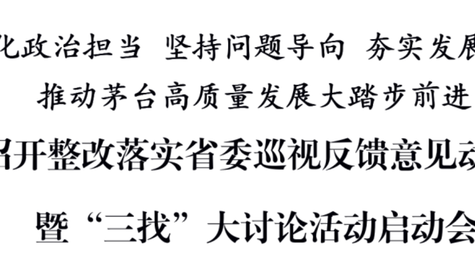 茅臺集團召開整改落實省委巡視反饋意見動員部署會暨“三找”大討論活動啟動會